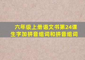 六年级上册语文书第24课生字加拼音组词和拼音组词