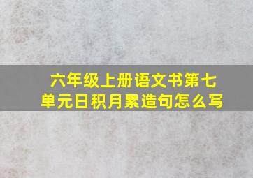 六年级上册语文书第七单元日积月累造句怎么写