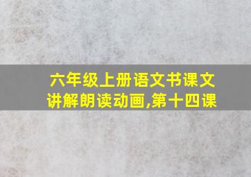 六年级上册语文书课文讲解朗读动画,第十四课