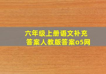 六年级上册语文补充答案人教版答案o5网