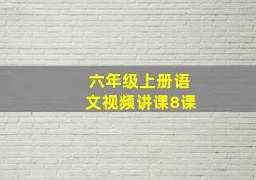 六年级上册语文视频讲课8课