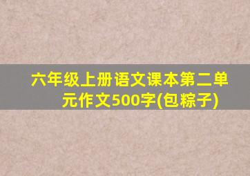 六年级上册语文课本第二单元作文500字(包粽子)