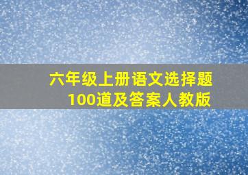 六年级上册语文选择题100道及答案人教版