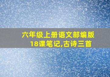 六年级上册语文部编版18课笔记,古诗三首