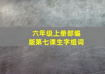 六年级上册部编版第七课生字组词