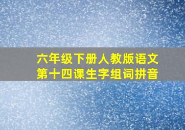 六年级下册人教版语文第十四课生字组词拼音