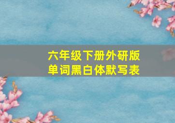 六年级下册外研版单词黑白体默写表