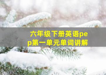 六年级下册英语pep第一单元单词讲解