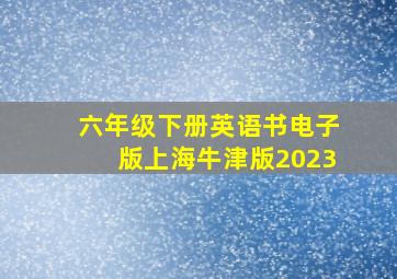 六年级下册英语书电子版上海牛津版2023