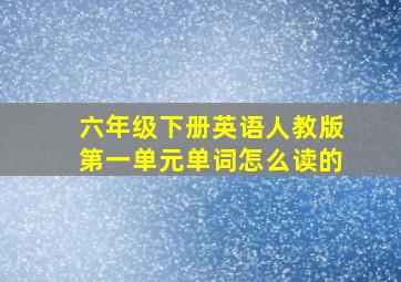 六年级下册英语人教版第一单元单词怎么读的