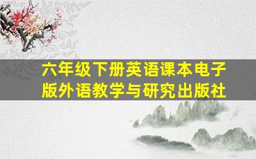 六年级下册英语课本电子版外语教学与研究出版社