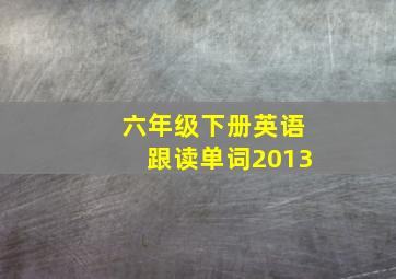 六年级下册英语跟读单词2013