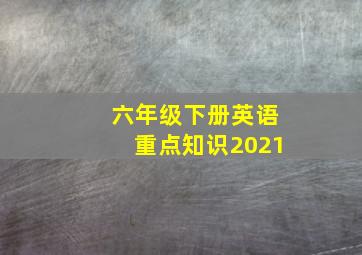 六年级下册英语重点知识2021