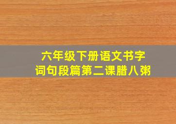 六年级下册语文书字词句段篇第二课腊八粥