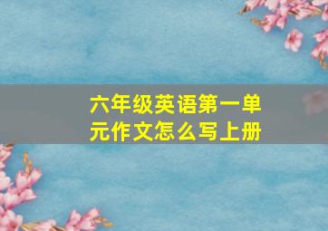 六年级英语第一单元作文怎么写上册