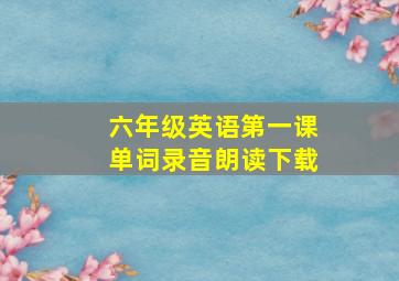 六年级英语第一课单词录音朗读下载