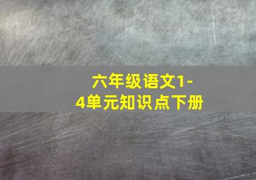 六年级语文1-4单元知识点下册