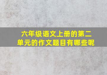 六年级语文上册的第二单元的作文题目有哪些呢