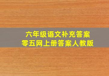 六年级语文补充答案零五网上册答案人教版