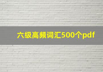 六级高频词汇500个pdf