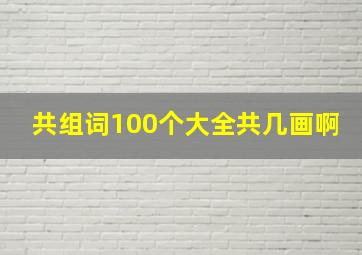 共组词100个大全共几画啊