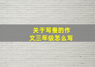 关于写蚕的作文三年级怎么写