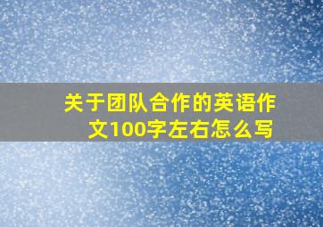 关于团队合作的英语作文100字左右怎么写