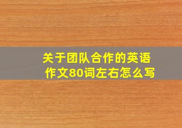 关于团队合作的英语作文80词左右怎么写