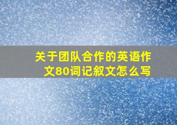 关于团队合作的英语作文80词记叙文怎么写