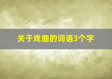 关于戏曲的词语3个字