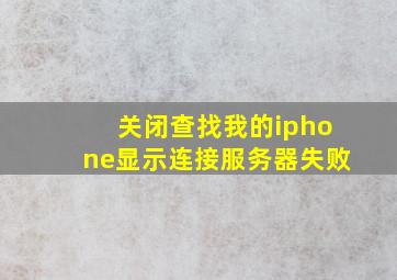 关闭查找我的iphone显示连接服务器失败