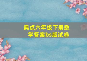 典点六年级下册数学答案bs版试卷