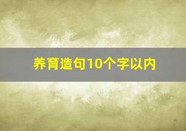 养育造句10个字以内