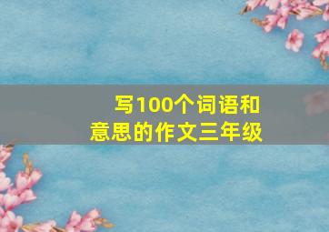 写100个词语和意思的作文三年级