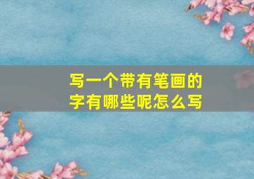 写一个带有笔画的字有哪些呢怎么写