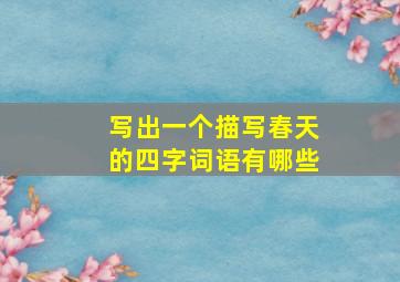 写出一个描写春天的四字词语有哪些