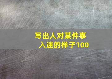 写出人对某件事入迷的样子100