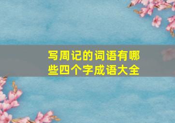 写周记的词语有哪些四个字成语大全