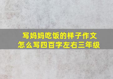 写妈妈吃饭的样子作文怎么写四百字左右三年级