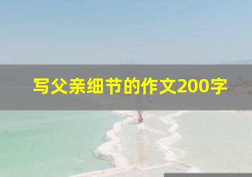 写父亲细节的作文200字