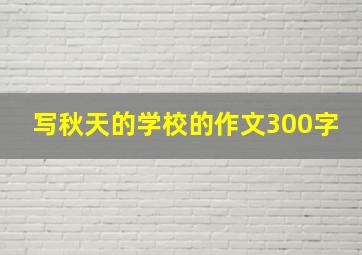 写秋天的学校的作文300字