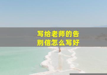 写给老师的告别信怎么写好