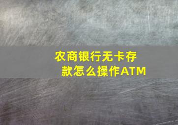 农商银行无卡存款怎么操作ATM