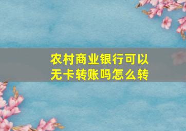 农村商业银行可以无卡转账吗怎么转