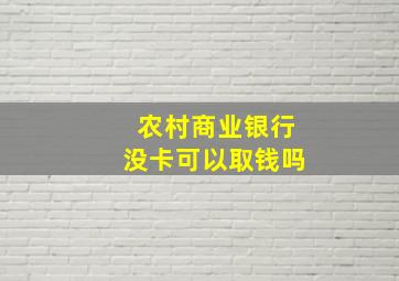 农村商业银行没卡可以取钱吗