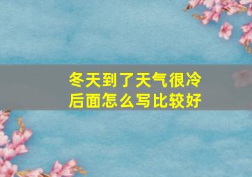 冬天到了天气很冷后面怎么写比较好