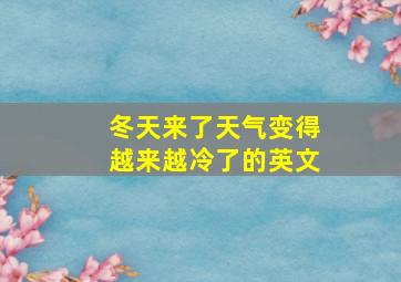 冬天来了天气变得越来越冷了的英文