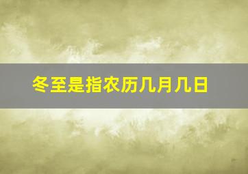 冬至是指农历几月几日