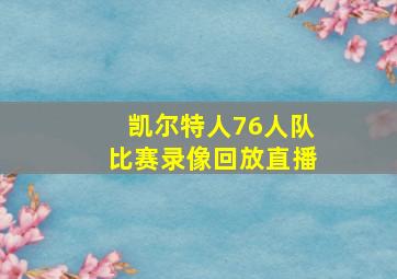 凯尔特人76人队比赛录像回放直播