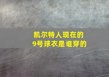 凯尔特人现在的9号球衣是谁穿的